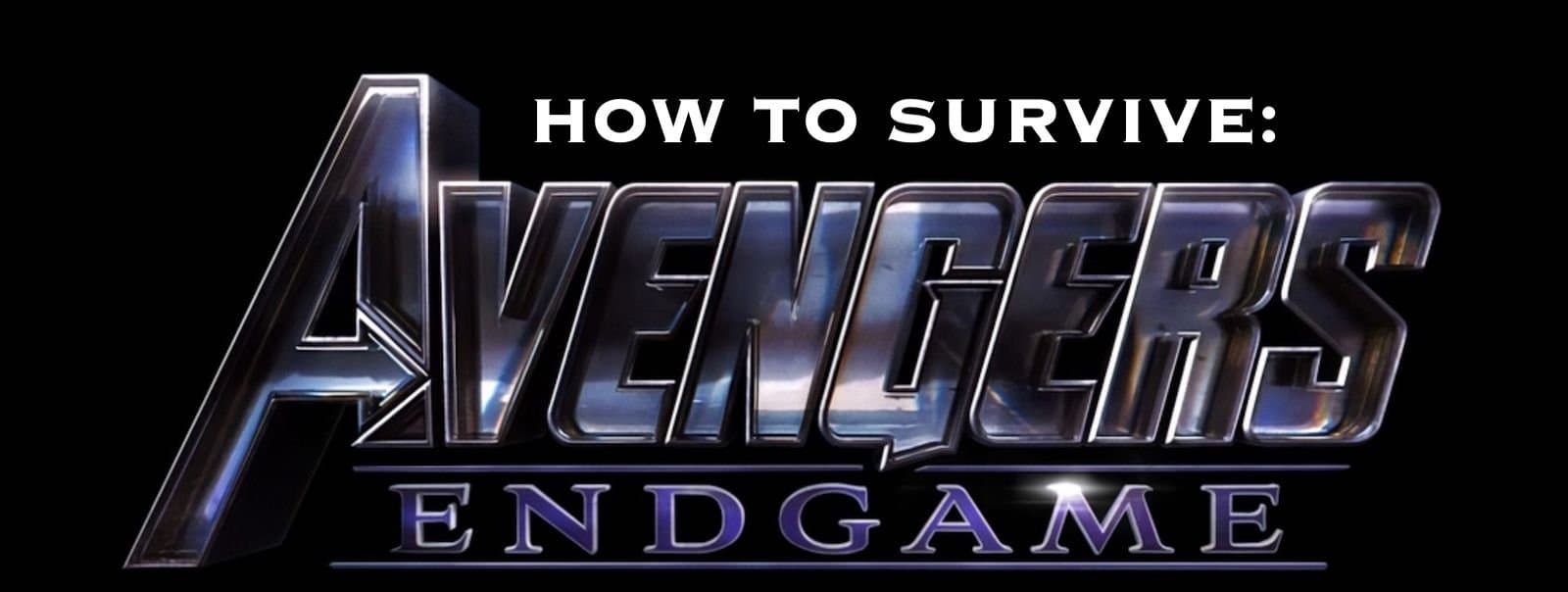 How to Survive Avengers Endgame: Tips for Making it Through Avengers 4